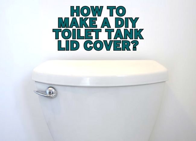 How to Make a DIY Toilet Tank Lid Cover