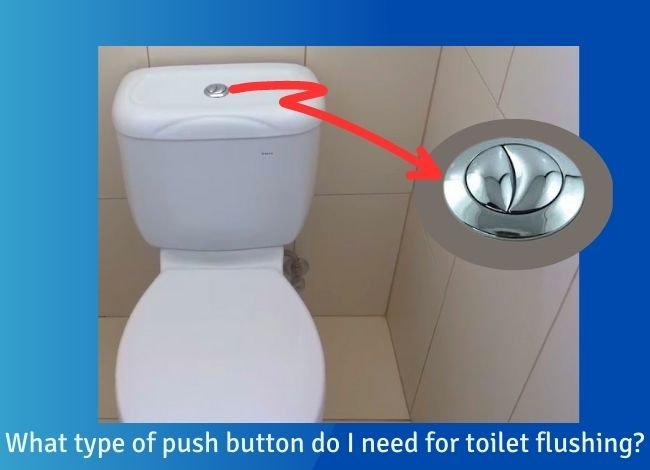 What type of push button do I need for toilet flushing